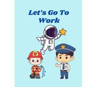 Let's Go To Work: Fun Jobs Coloring Book For Kids, Learn About The Working World, 50 Unique Professions, 8.5 x 11 inch