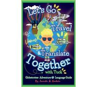 Let's Go Travel & Translate Together with Tuck: A Globetrotter Adventure Language Guide