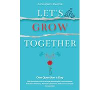 Let's Grow Together - A Couples Journal: 366 Questions to Encourage Meaningful Conversations, Enhance Intimacy, Nurture Closeness and Grow a Deeper Connection.