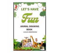 LET'S HAVE FUN ANIMAL DRAWING BOOK: Learn to Draw Wild and Farm Animals with Easy Step-by-Step Illustrations, Fun Animal Facts, and Simple Activities for Preschoolers & Kindergarten Children
