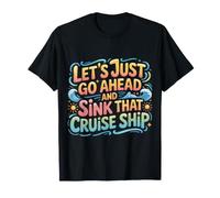 Let's Just Go Ahead and Sink That Cruise Ship |- Camiseta