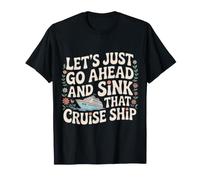 Let's Just Go Ahead and Sink That Cruise Ship - Camiseta