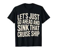 Let's Just Go Ahead and Sink That Cruise Ship - Camiseta