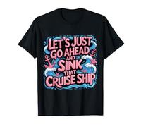 Let's Just Go Ahead and Sink That Cruise Ship - Camiseta