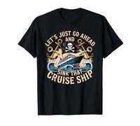 Let's Just Go Ahead and Sink That Cruise Ship - Camiseta