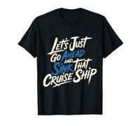 Let's Just Go Ahead and Sink That Cruise Ship - Camiseta