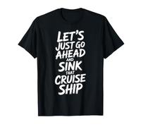 Let's Just Go Ahead and Sink That Cruise Ship - Camiseta