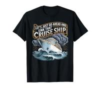 Let's Just Go Ahead and Sink That Cruise Ship - Camiseta