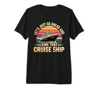 Let's Just Go Ahead and Sink That Cruise Ship Camiseta Premium