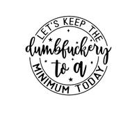 Let's Keep The Dumbfuckery to A Minimum Today Funny LLI | Calcomanía de vinilo | Cars Trucks Vans Walls Laptop | Negro | 5.5 x 5.2 pulgadas | LLI2307