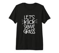 Lets Kick Some Grass Funny Dicho Fútbol Foot Ball Sports Camiseta Premium