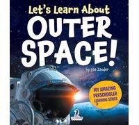 Let's Learn About Outer Space!: A First Look at Planets, Stars, and Astronauts (My Amazing Preschooler Learning Seriesmy Amazing Preschooler Learning)