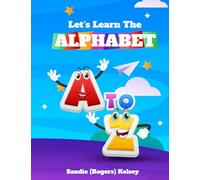 LET'S LEARN ABOUT THE ALPHABET!!!: A To Z