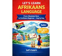 Let's Learn Afrikaans Language: The Complete Beginner's Guide to Speaking, Reading, and Understanding Afrikaans in 30 Days - With Vocabulary, Grammar, Dialogues, and a Full Action Plan