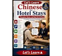 Let's Learn Chinese for Hotel Stays: Reception, Rooms, and Real-Life Services: A Complete Practical Phrasebook for Travelers (Chinese for Real Life Situations)