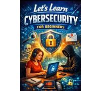 Let's Learn Cybersecurity for Beginners: A Practical Beginner's Guide to Staying Safe Online (Let's Learn for AI & Technology)