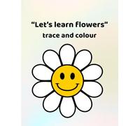 Let's learn flowers - trace and colour: Making learning fun for ages 3-6