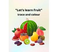 Let's learn fruit - trace and colour: Making learning fun - for ages 3 - 6