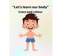 Let's learn our body - trace and colour: Making learning fun - for ages 3 - 6