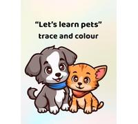 Let's learn pets - trace and colour: Making learning fun - for ages 3 - 6