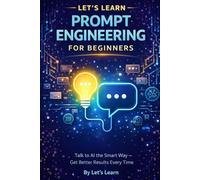LET'S LEARN Prompt Engineering for Beginners: Talk to AI the Smart Way and Get Better Results Every Time