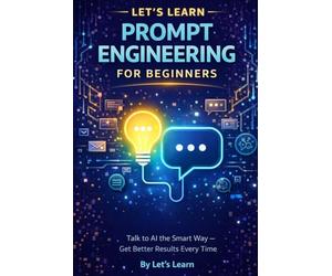 LET'S LEARN Prompt Engineering for Beginners: Talk to AI the Smart Way and Get Better Results Every Time (Let's Learn for AI & Technology)