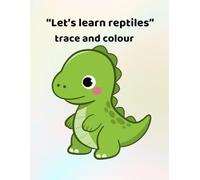 Let's learn reptiles - trace and colour: Making learning fun - for ages 3 - 6