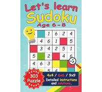 Let's Learn Sudoku. A Step-by-Step Starter Guide.: For Kids Ages 6-8 | 303 Puzzles 4x4 | 6x6 | 9x9 with detailed instructions and solutions.