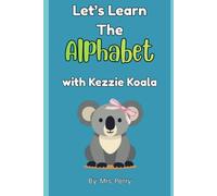 Let's Learn The Alphabet with Kezzie Koala: An Interactive Toddler Book to Learn Letters, Letter Sounds, and Early Literacy Skills (Learning with Kezzie Koala)
