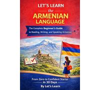 Let's Learn the Armenian Language: The Complete Beginner's Guide to Reading, Writing, and Speaking Armenian From Zero to Confident Starter in 30 Days (Let's Learn For languages)