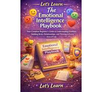 Let's Learn: The Emotional Intelligence Playbook: Your Complete Beginner's Guide to Understanding Emotions, Building Better Relationships, and ... Area of Life (Let's Learn for Life Skills)