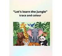 Lets learn the jungle - trace and colour: Making learning fun for ages 3 - 6