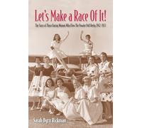 Let's Make a Race Of It!: The Story of Those Daring Women Who Flew The Powder Puff Derby, 1947-1977