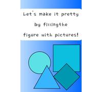 Let's make it pretty by filling the figure with pictures!: A meaningful book for children's creativity and children's development