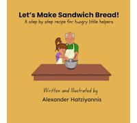 Let's Make Sandwich Bread! A step by step recipe for hungry little helpers
