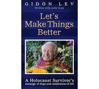 Let's Make Things Better: A Holocaust Survivor's Message of Hope and Celebration of Life