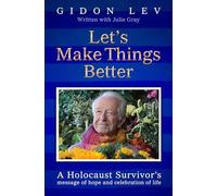 Let's Make Things Better: A Holocaust Survivor's Message of Hope and Celebration of Life