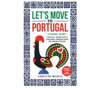 Let's Move to Portugal: A Personal Journey and Practical, Inspiring Guide to Living Abroad, Embracing Change, and Thriving in Portugal Updated and Expanded Edition