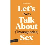 Let's (Not) Talk About (Transgender) Sex: The Erotic Erasure of Trans Desire & Sexuality (Transgender Theory)