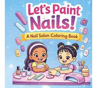 Let's Paint Nails!: A Cute Nail Art, Manicure, and Pedicure Coloring Pages for kids and adults, with nail polish, different nail tools, and sample hands for creating original nail art and designs.