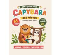 Let's Paint with Capybara and Friends: Animals of South America: Adorable Coloring Pages for Kids (Fun & Educational, 65 Coloring Pages)