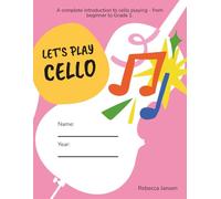 Let's Play Cello: A complete introduction to cello playing - from beginner to Grade 1.