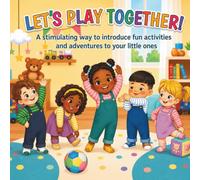 Let's Play Together: A Stimulating Way to Introduce Fun Activities and Adventures to Your Little Ones