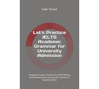 Let's Practice IELTS Academic Grammar for University Admission: Targeted Grammar Practice for IELTS Writing and Reading (Does not include Listening or Speaking Tests) (Let's Practice English Grammar)