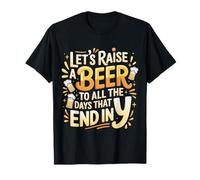 Let's Raise A Beer To All The Days That End In Y - Camiseta