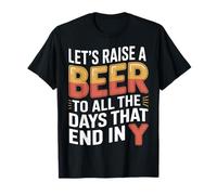 Let's Raise A Beer To All The Days That End In Y |- Camiseta