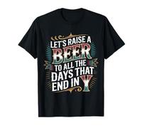 Let's Raise A Beer To All The Days That End In Y - Camiseta