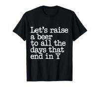 Let's Raise A Beer To All The Days That End In Y - Camiseta