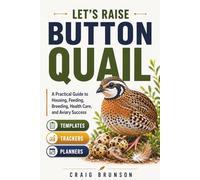 Let's Raise Button Quail: A Practical Guide to Housing, Feeding, Breeding, Health Care, and Aviary Success - with Templates, Trackers & Planners