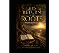 LET'S RETURN TO THE ROOTS: REDISCOVERING THE ORIGINAL VISION, MISSION, AND TEACHINGS OF JESUS CHRIST